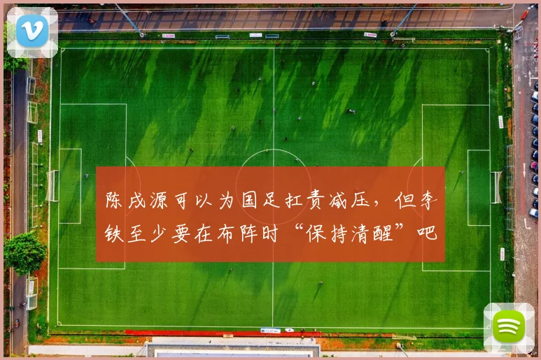 陈戌源可以为国足扛责减压，但李铁至少要在布阵时“保持清醒”吧