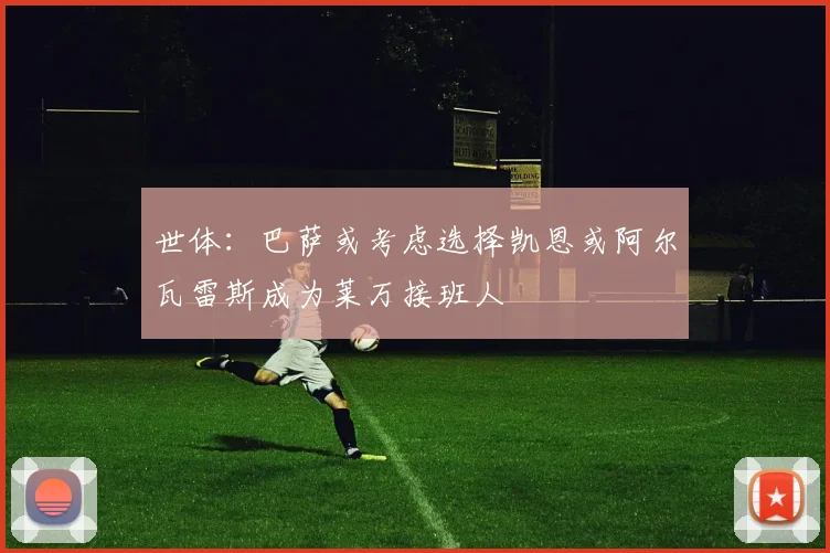 世体：巴萨或考虑选择凯恩或阿尔瓦雷斯成为莱万接班人