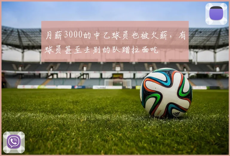 月薪3000的中乙球员也被欠薪，有球员甚至去别的队蹭拉面吃
